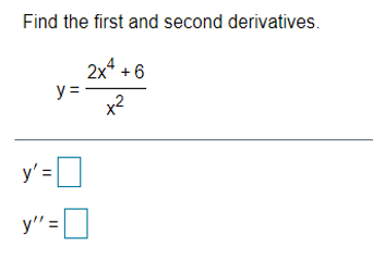 Find the first and second derivatives.
2x* +6
y =
x2
y' =
y" =|
%3D
