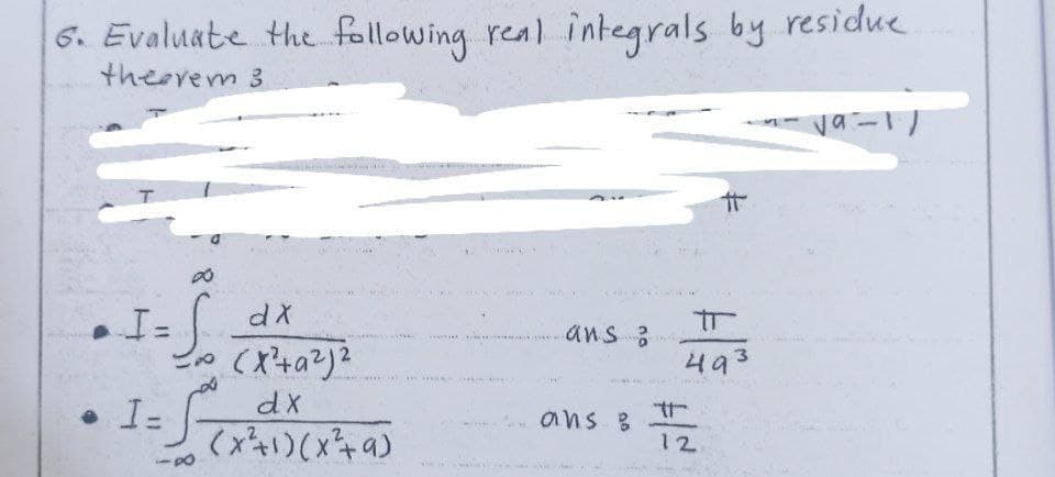 6. Evaluate the following real integrals by residue
theerem 3
ans :
493
• I-
ans 8
12
(btx)(ちx)

