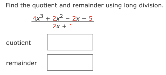 Find the quotient and remainder using long division.
4x3 + 2x2 – 2x – 5
2х + 1
quotient
remainder
