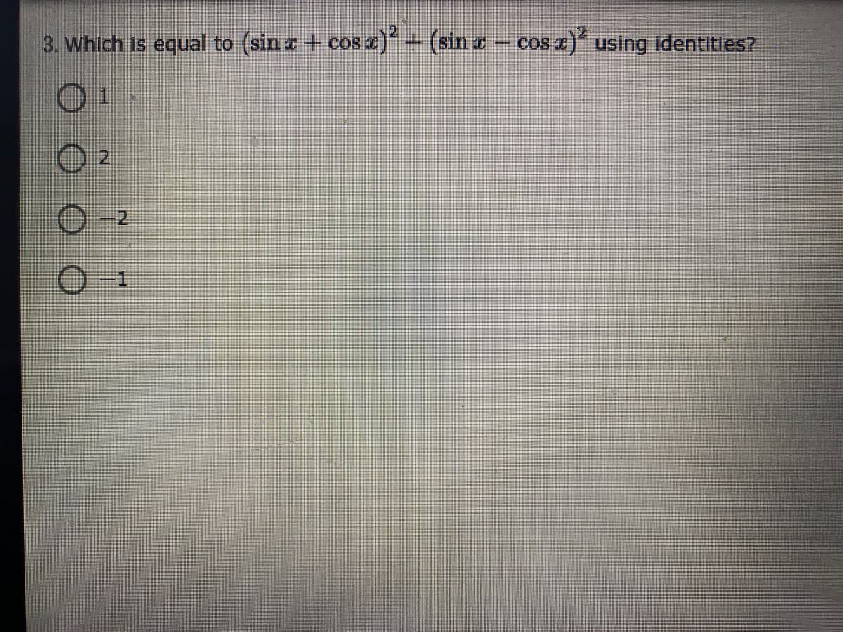 3. Which is equal to (sin a + cos a)ʻ+ (sin a- cos a) using identities?
O 1
О-1
