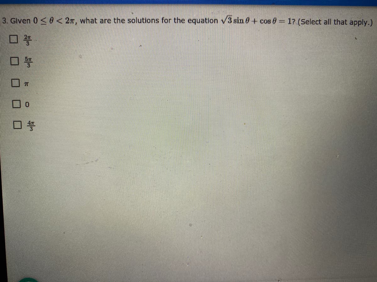 3. Given 0 <0<27, what are the solutions for the equation V3 sin 0+ cos 8 1? (Select all that apply.)
