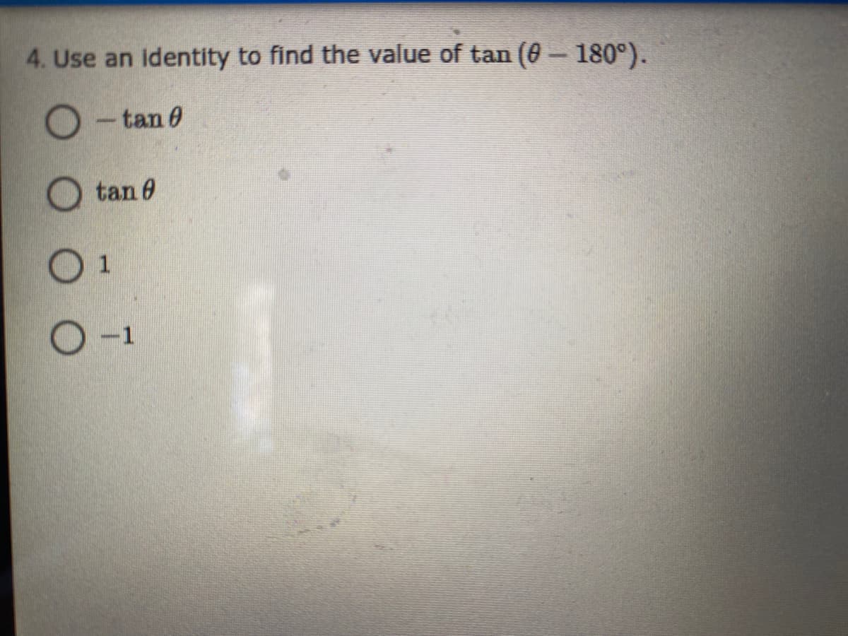 4. Use an identity to find the value of tan (6 - 180°).
O-tan 0
tan 0
-1
