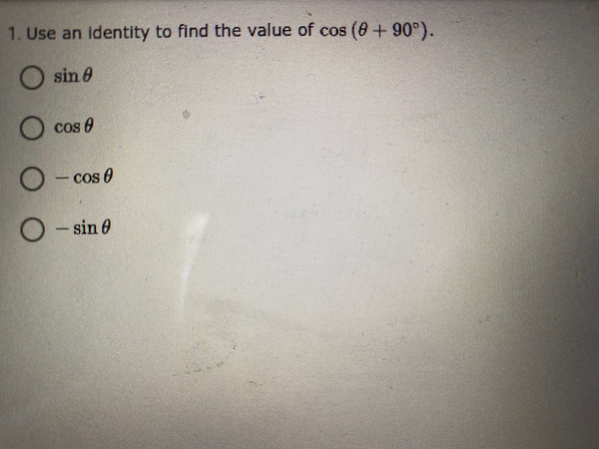 1. Use an identity to find the value of cos (0+90°).
sin 0
cos 0
O - cos 0
O - sin 0

