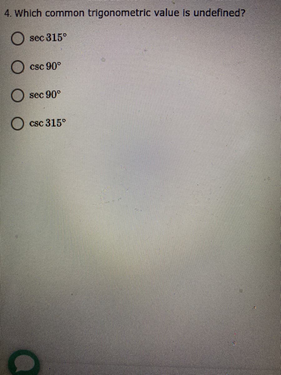 4. Which common trigonometric value is undefined?
sec 315
Csc 90°
sec 90
csc 315°
