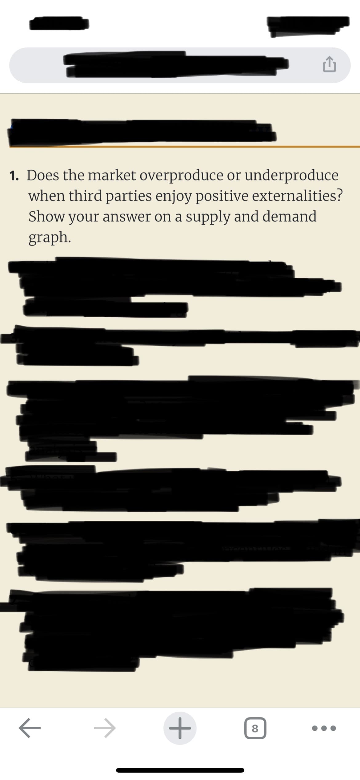 1. Does the market overproduce or underproduce
when third parties enjoy positive externalities?
Show your answer on a supply and demand
graph.
к
=
1
+
8