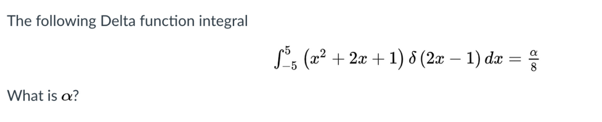 The following Delta function integral
S; (x² + 2x + 1) 8 (2a – 1) dæ =
-
What is a?
