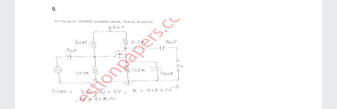 9.
For the given MOSFET amplifier circult, find Av, RI and Ro
930V
SuF
SuF
Yo
1•2K Tieuf
JOM
Tiven :
y aS (Th) = 3v, k = o.4 × /0*
stionpapers.cu
