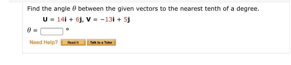 Find the angle 0 between the given vectors to the nearest tenth of a degree.
U = 14i + 6j, V = -13i + 5j
