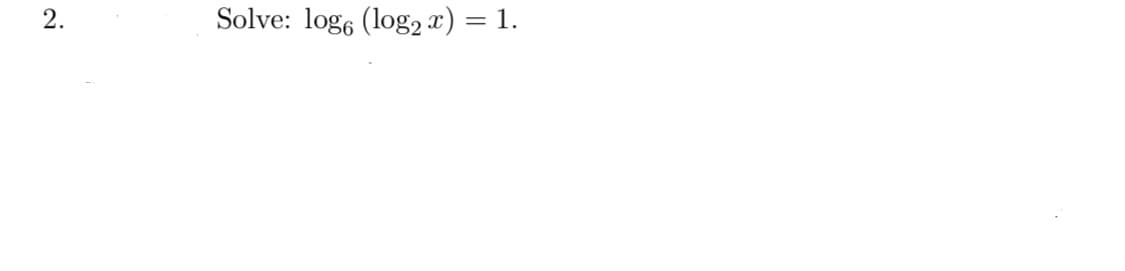 Solve: loge (log2 x) = 1.
%3D
