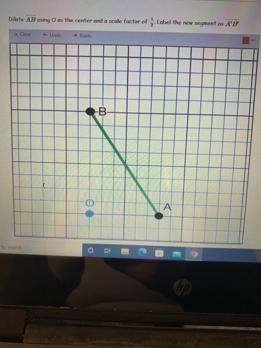 Dilate AB using O as the center and a scale factor of . Label the new segment as A'B'
x Clear
A Undo
- Redo
B-
A
to search
bp
立
