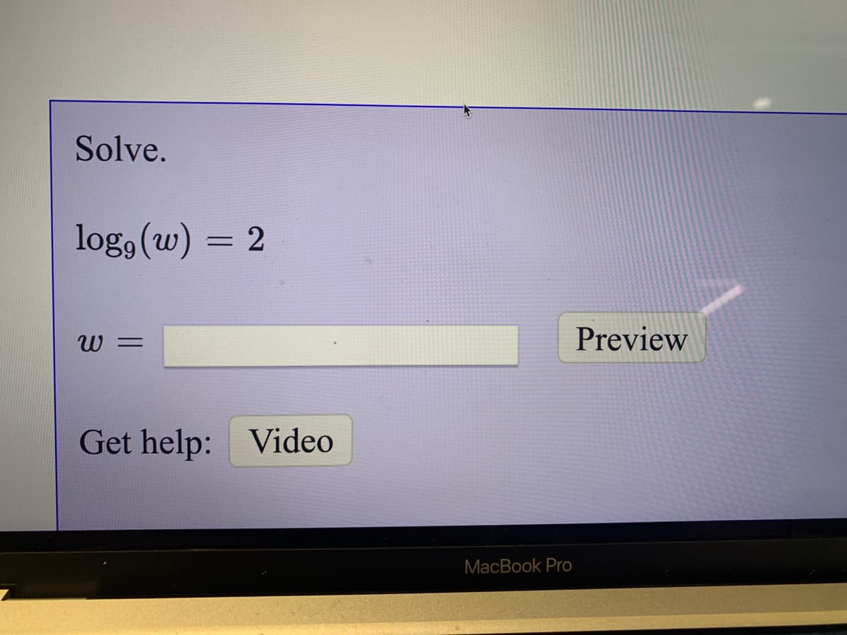 Solve.
log, (w) :
W =
Preview
Get help: Video
MacBook Pro
