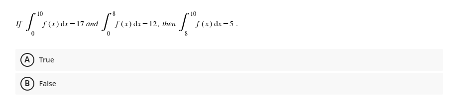 10
10
If
f (x) dx=17 and
f (x) dx = 12, then
f (x) dx =5.
(A) True
B False
