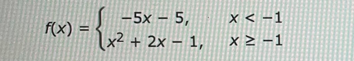 f(x) = -
−5x – 5,
1x² 2
+ 2x - 1,
x < -1
x ≥ −1
