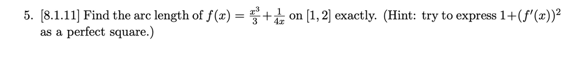 5. [8.1.11] Find the arc length of f(x) = ³+1 on [1, 2] exactly. (Hint: try to express 1+(f'(x))²
as a perfect square.)