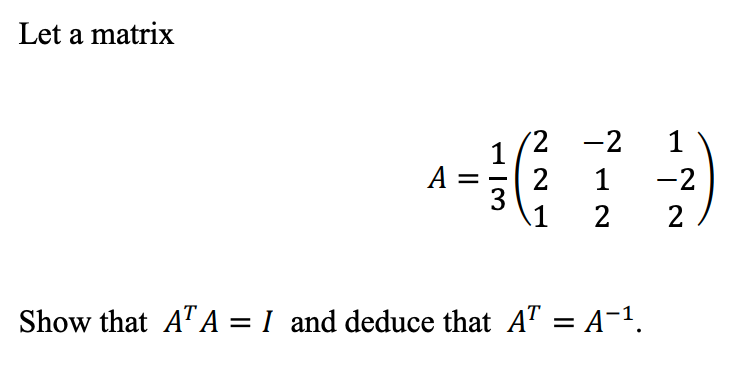 Let a matrix
'2
-2
1
A
2
3
1
1
-2
-
2
2
Show that A"A = I and deduce that AT = A¬1.
