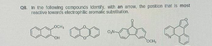 QB. In the following compounds identify, with an arrow, the position that is most
reactive towards electrophilic aromatic substitution.
LOCH₁
∞∞ da of
OH
O₂N-
OCH,