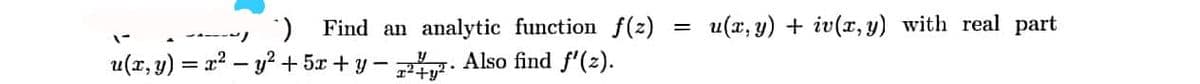 ) Find an
analytic function f(z)
u(x, y) + iv(, y) with real part
---/
u(x, y) = x? – y? + 5x +y- Also find f'(2).
