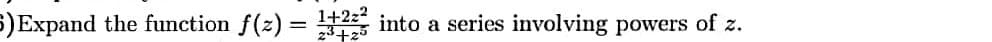 5)Expand the function f(z) = into a series involving powers of z.
23+25
