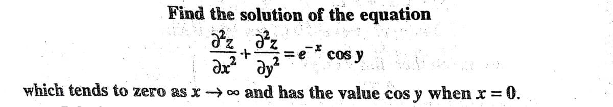 Find the solution of the equation
2²³z №²z
+
cos y
Əx ² ay ²
which tends to zero as x → ∞ and has the value cos y when x = 0.