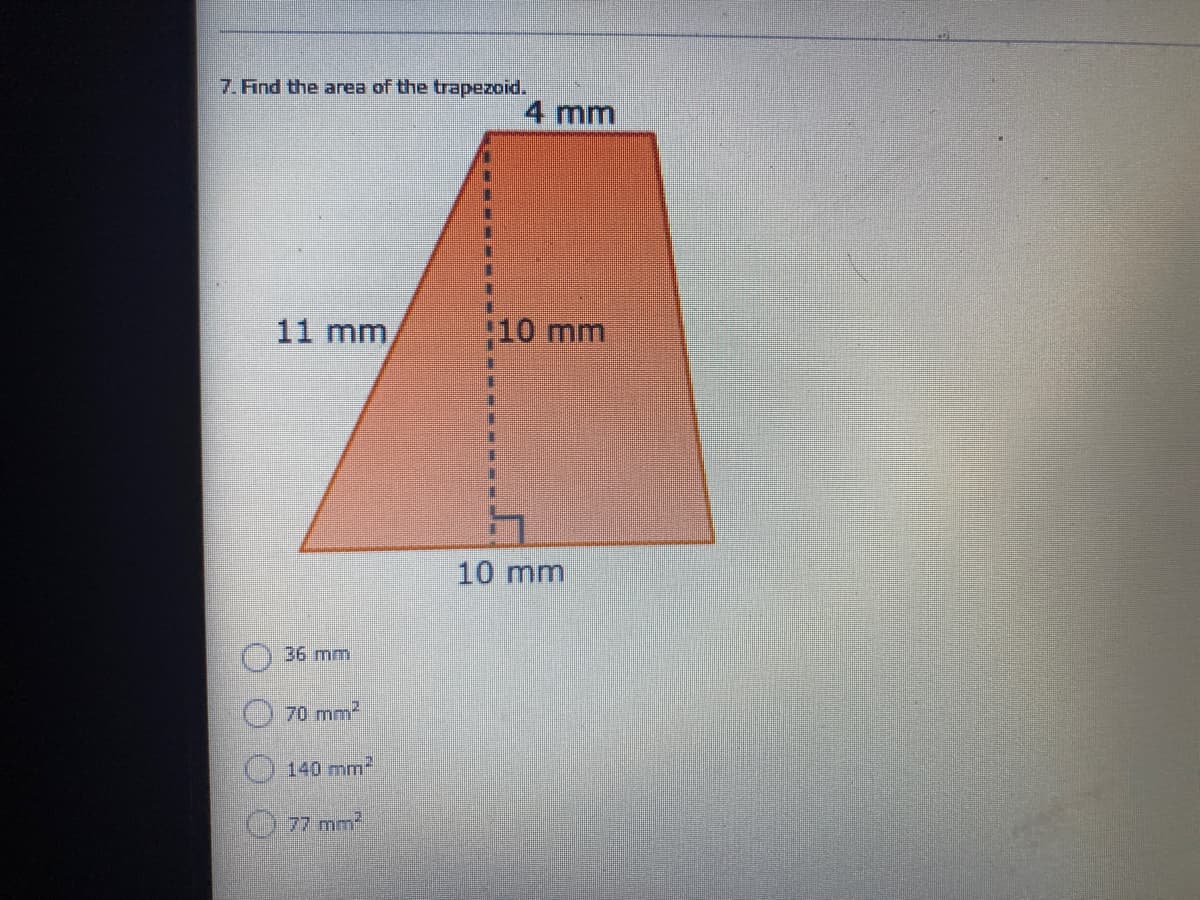 7. Find the area of the trapezoid.
4 mm
11 mm
10 mm
10 mm
36mm
70 mm2
140 mm2
77 mm
