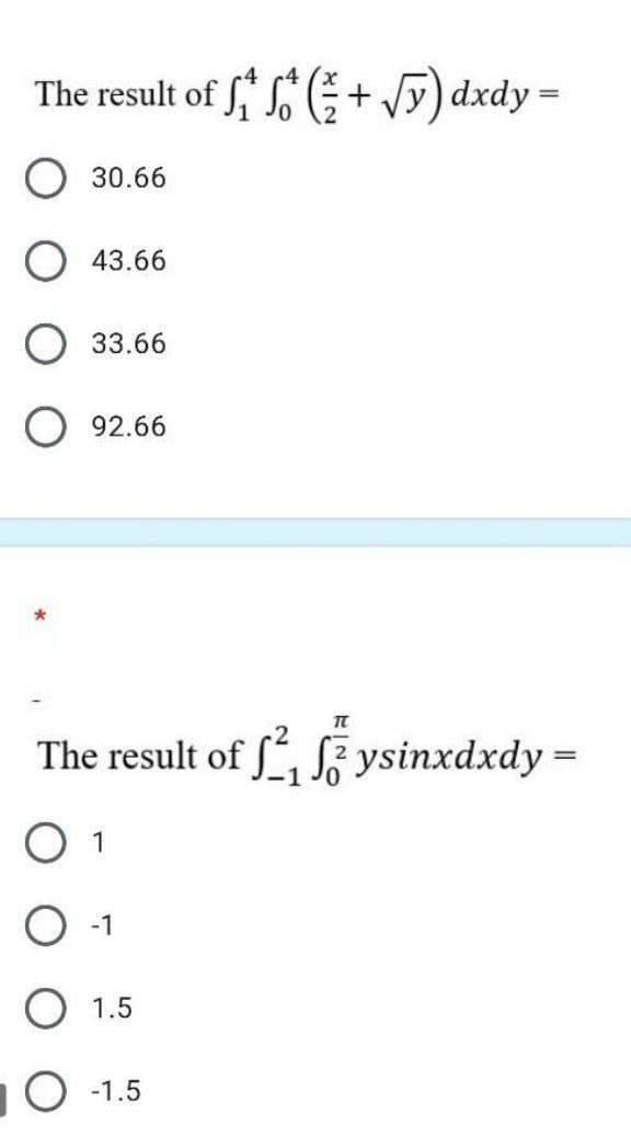 The result of f(+√y) dxdy =
30.66
43.66
33.66
92.66
TU
The result of ffysinxdxdy=
O 1
-1
O 1.5
O-1.5