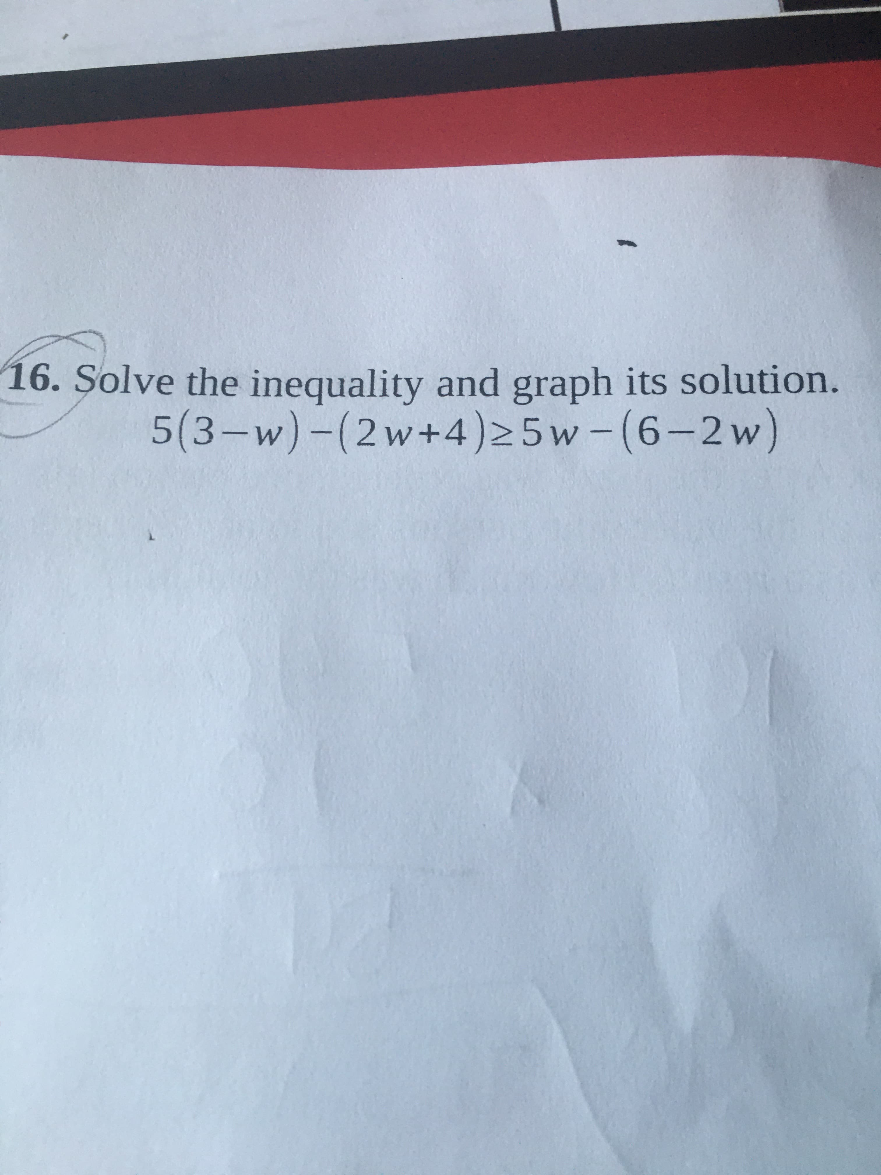 Solve the inequality and graph its solution.
5(3-w)-(2w+4)25w-(6-2 w)
