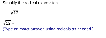Simplify the radical expression.
V12
V12 =
(Type an exact answer, using radicals as needed.)
