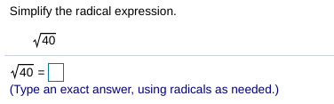 Simplify the radical expression.
V40
V40 =
(Туре
an exact answer, using radicals as needed.)
