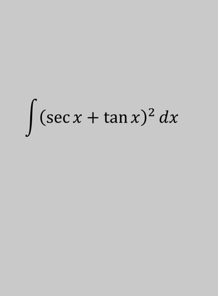 |(sec x + tan x)² dx
