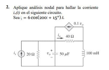 2. Aplique análisis nodal para hallar la corriente
i.(t) en el siguiente circuito.
Sea į = 6 cos(200t + 15°) A.
0.1 v.
i. 40 2
ww
100 mH
i,
O 20 2
50 μΕ
ww

