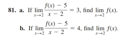 f(x) – 5
= 3, find lim f(x).
81. a. If lim
x→2 x – 2
x→2
f(x) – 5
b. If lim
x→2 x - 2
= 4, find lim f(x).
