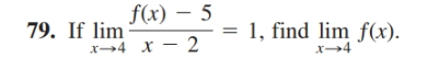 f(x) – 5
79. If lim
1, find lim f(x).
x→4 X – 2
x→4
