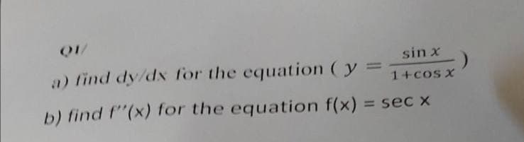 sin x
a) find dy/dx for the equation (y
1+cos x
b) find f'(x) for the equation f(x) = sec x