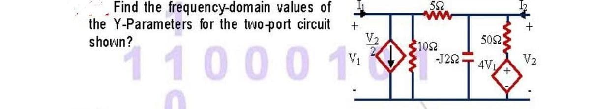 Find the frequency-domain values of
the Y-Parameters for the two-port circuit
shown?
+
11000 1
552
1052
-J252
5052
4V₁ +
V2