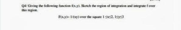 04 Giving the following function fx.y). Sketch the region of integration and integrate f over
this region.
Fay- (xy) over the square I S2, Isys3
