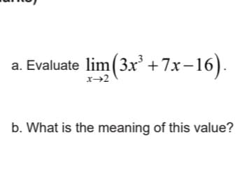 a. Evaluate lim (3x' .
+7x-16).
x→2
b. What is the meaning of this value?
