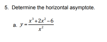 5. Determine the horizontal asymptote.
x³ +2x? -6
a. y=

