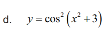 d. y= cos (x² +3
cos° (x² +3)
