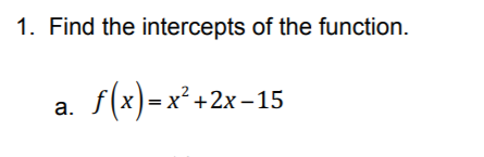 1. Find the intercepts of the function.
f(x)=x° +2x =15
а.
