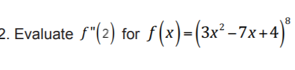2. Evaluate f"(2) for f(x)=(3x²-7x+4)
8
3x-7x+4)
