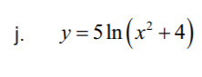j. y=5 ln (x² +4)
