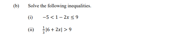 (b)
Solve the following inequalities.
(i)
-5 < 1- 2x < 9
(ii)
16+ 2x| > 9
