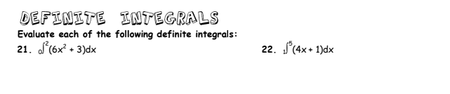 DEFINITE INTEGRALS
Evaluate each of the following definite integrals:
21. ²(6x² + 3)dx
22. (4x+1)dx