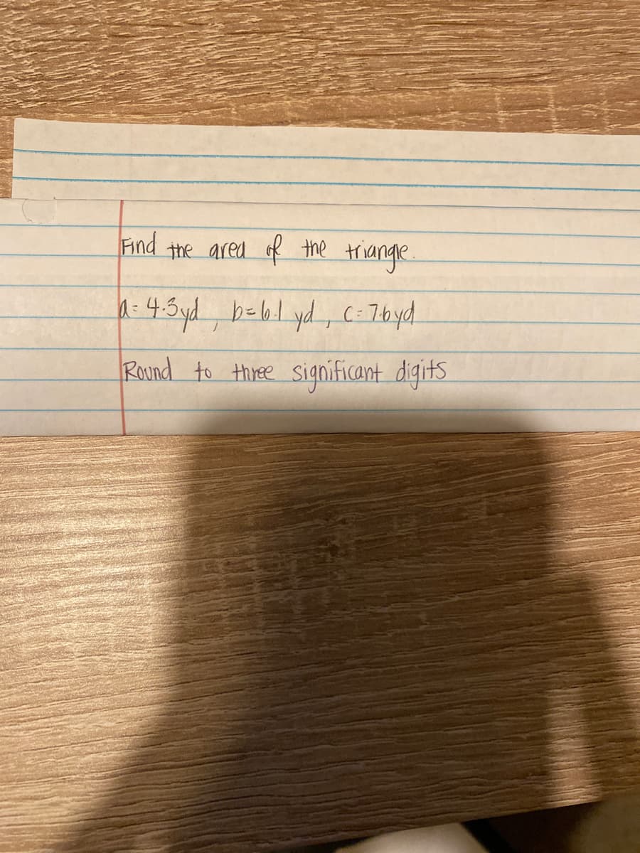 Find triange
the ared of the
4:4.5yd, bebl yd, C: 7byd
Round to three
significant digits

