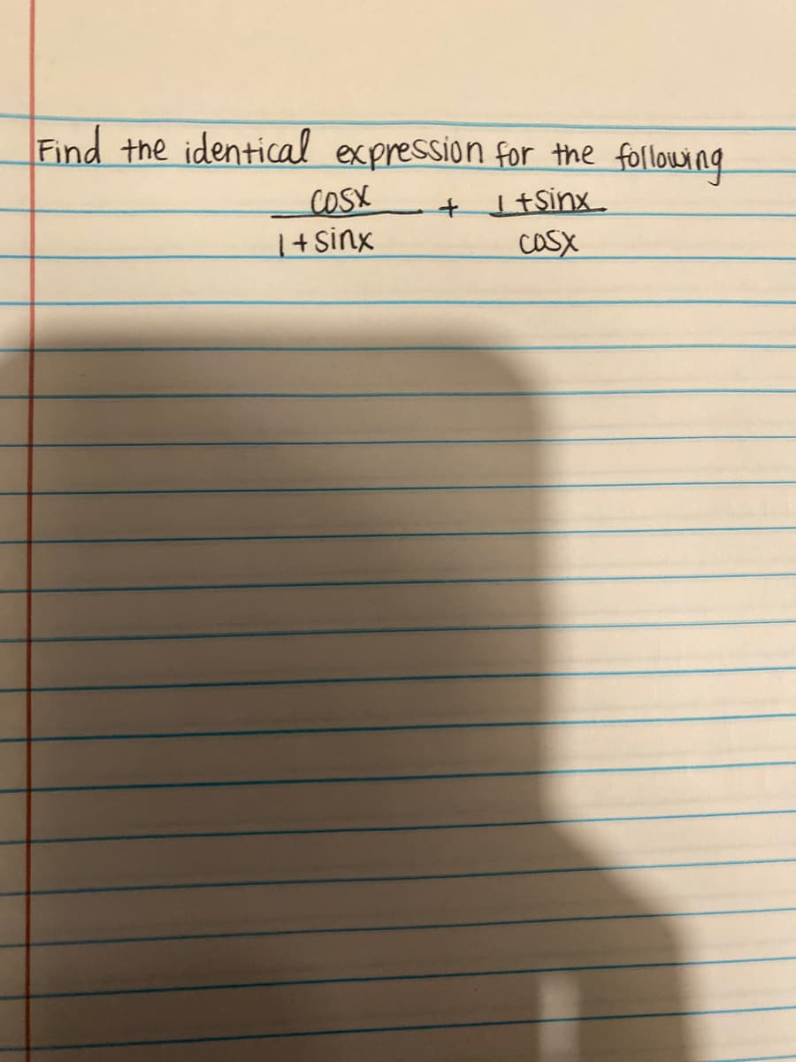 Find the identical expression for the following
COSX
1+ sinx
I+sinx_
casX
