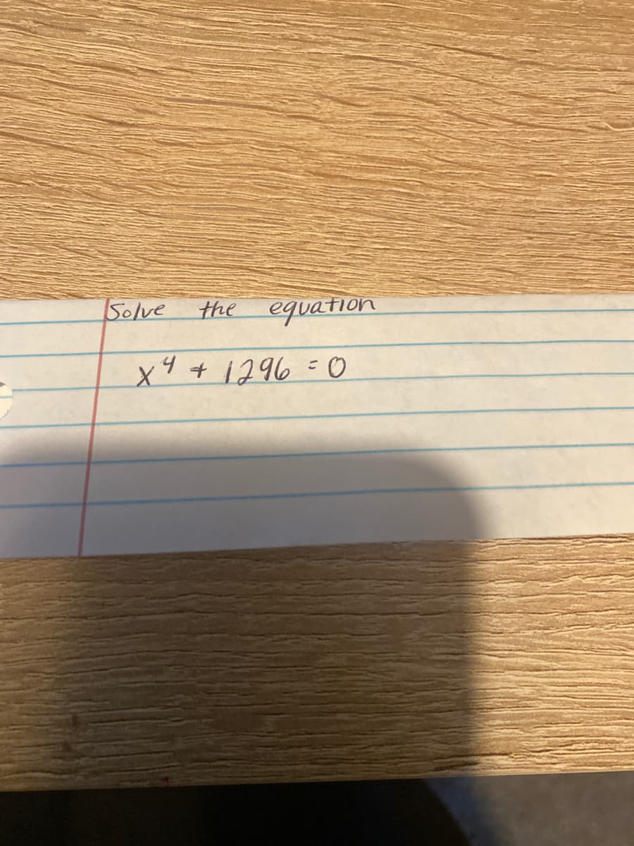 Solve
the equation
x4+1296= O
