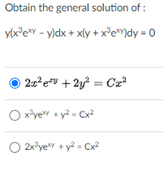 Obtain the general solution of :
y(x°e*Y - y)dx + x(y + x°e*Y)dy = 0
O 2:02 e*y + 2y? = Ca?
O x³yexy + y2 = Cx²
2x yexY + y2 - Cx²
