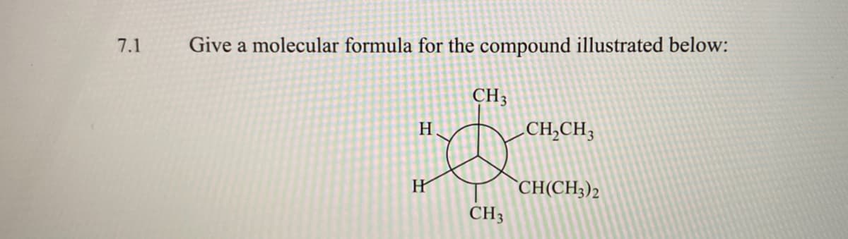 7.1
Give a molecular formula for the compound illustrated below:
CH3
H.
CH,CH3
CH(CH3)2
CH3
