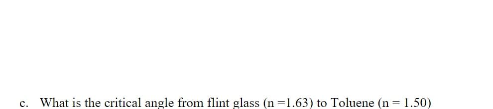 c. What is the critical angle from flint glass (n=1.63) to Toluene (n = 1.50)