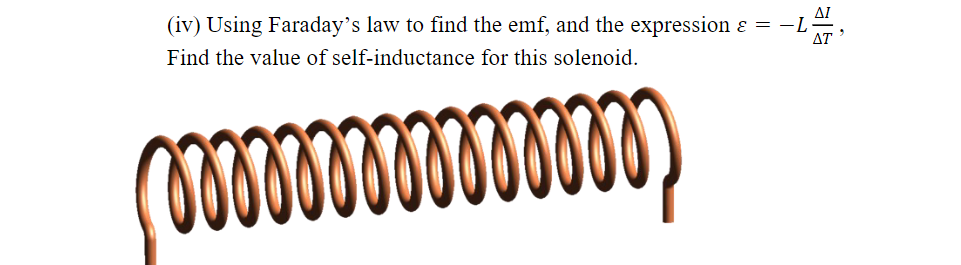 (iv) Using Faraday’s law to find the emf, and the expression
Find the value of self-inductance for this solenoid.
000000000000000
€ = –
ΔΙ
ΔΤ